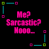 me sarcastic...